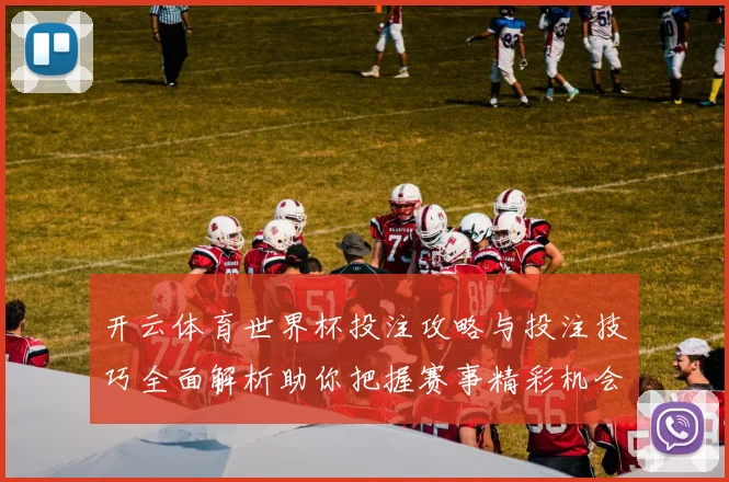 开云体育世界杯投注攻略与投注技巧全面解析助你把握赛事精彩机会